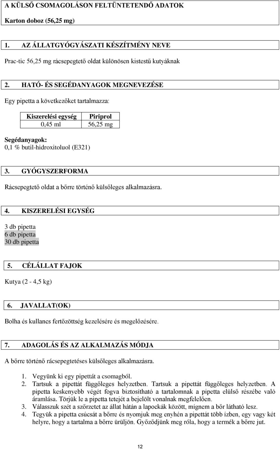 GYÓGYSZERFORMA Rácsepegtető oldat a bőrre történő külsőleges alkalmazásra. 4. KISZERELÉSI EGYSÉG 3 db pipetta 6 db pipetta 30 db pipetta 5. CÉLÁLLAT FAJOK Kutya (2-4,5 kg) 6.