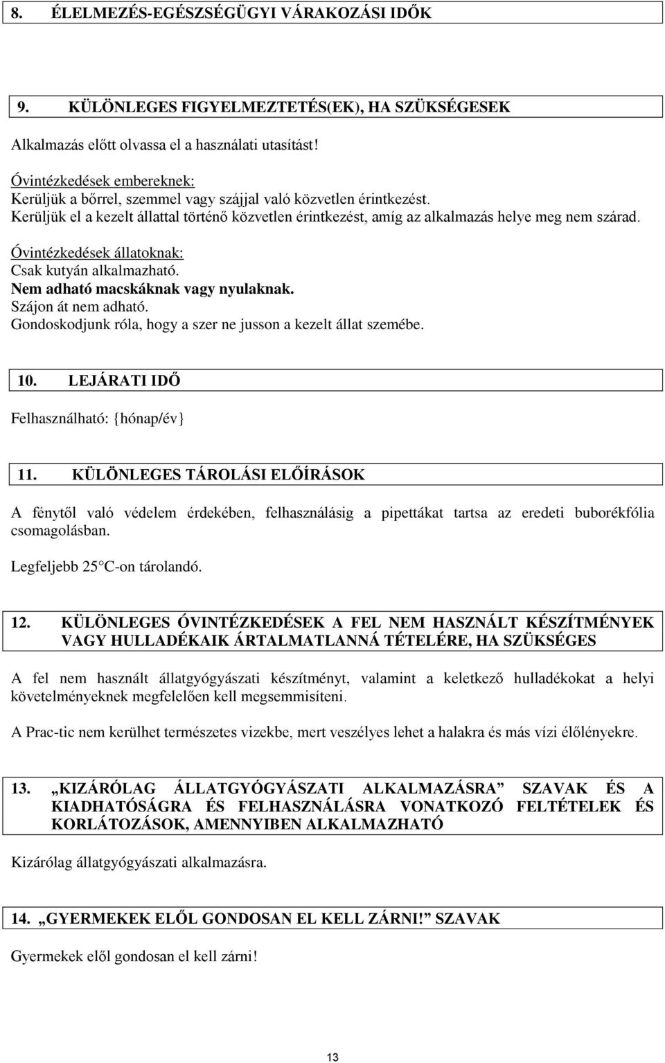 Óvintézkedések állatoknak: Csak kutyán alkalmazható. Nem adható macskáknak vagy nyulaknak. Szájon át nem adható. Gondoskodjunk róla, hogy a szer ne jusson a kezelt állat szemébe. 10.