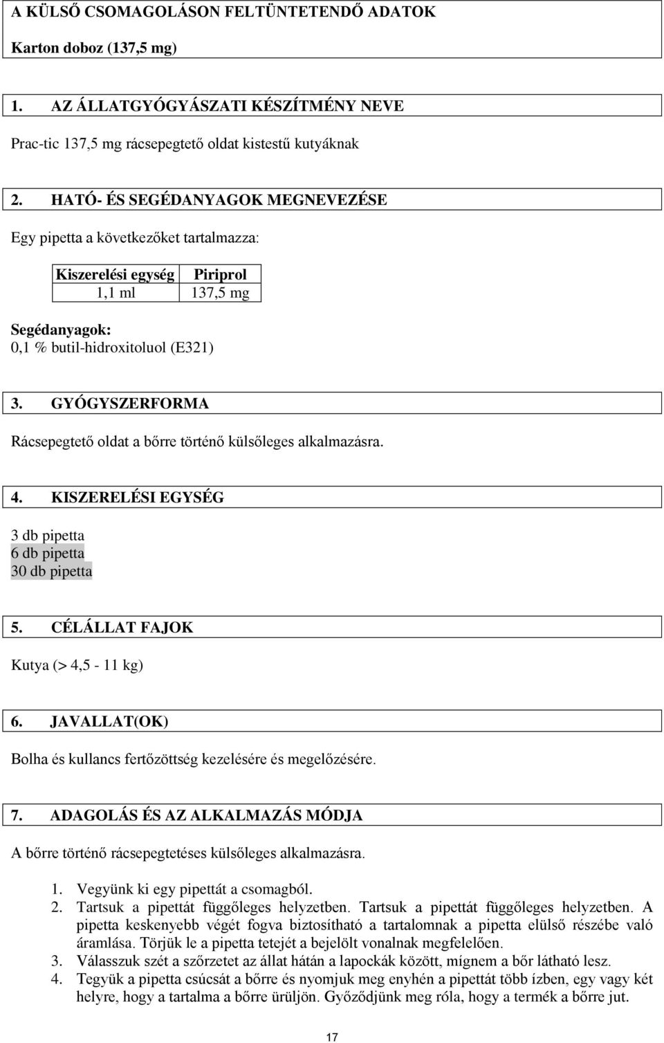 GYÓGYSZERFORMA Rácsepegtető oldat a bőrre történő külsőleges alkalmazásra. 4. KISZERELÉSI EGYSÉG 3 db pipetta 6 db pipetta 30 db pipetta 5. CÉLÁLLAT FAJOK Kutya (> 4,5-11 kg) 6.