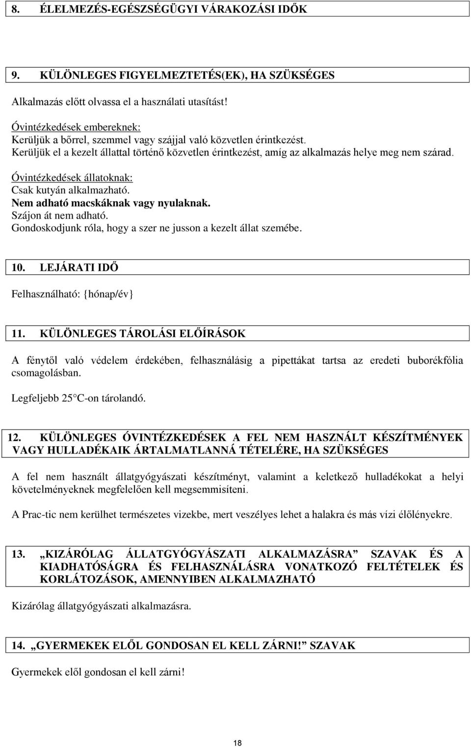 Óvintézkedések állatoknak: Csak kutyán alkalmazható. Nem adható macskáknak vagy nyulaknak. Szájon át nem adható. Gondoskodjunk róla, hogy a szer ne jusson a kezelt állat szemébe. 10.