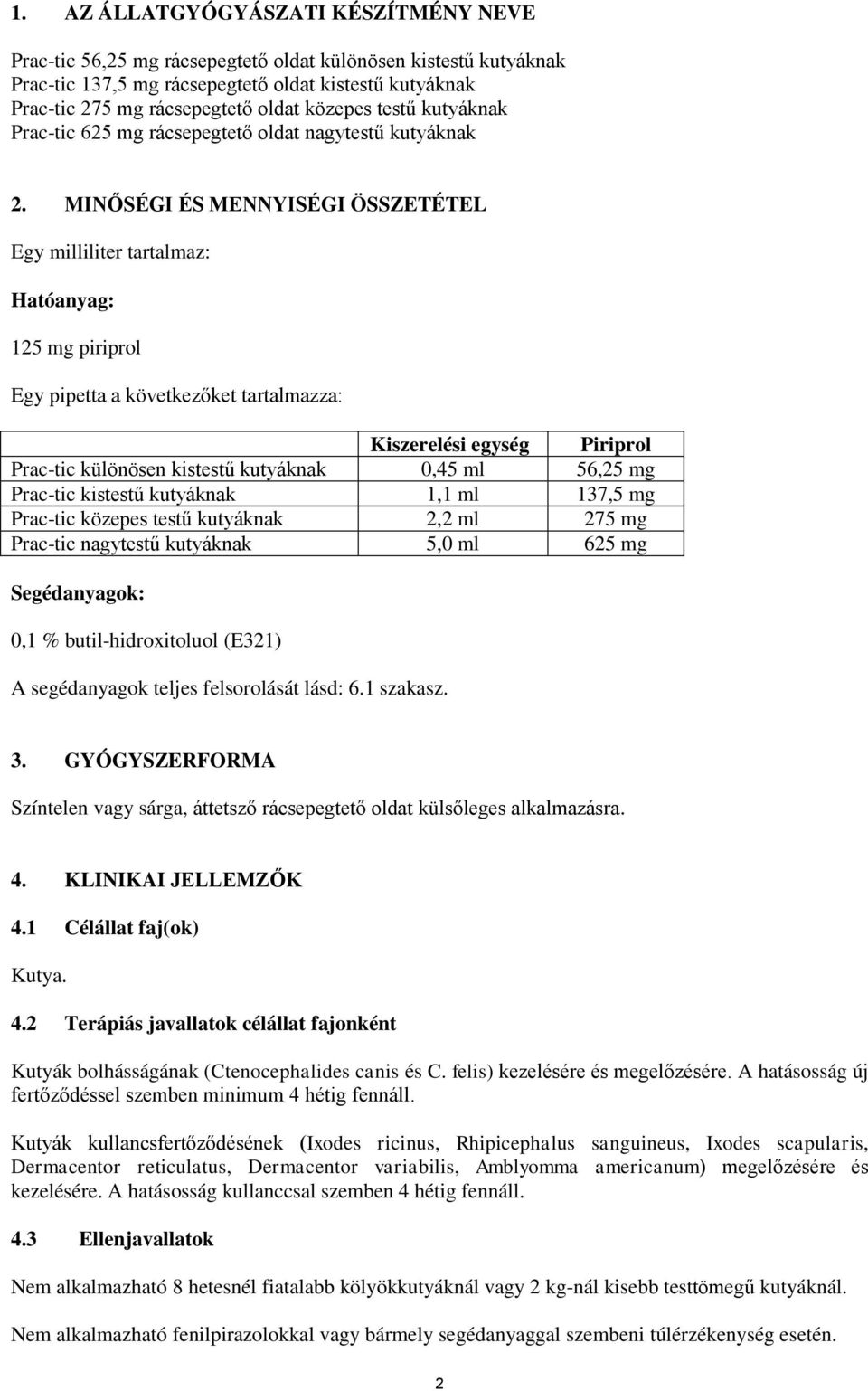 MINŐSÉGI ÉS MENNYISÉGI ÖSSZETÉTEL Egy milliliter tartalmaz: Hatóanyag: 125 mg piriprol Egy pipetta a következőket tartalmazza: Kiszerelési egység Piriprol Prac-tic különösen kistestű kutyáknak 0,45