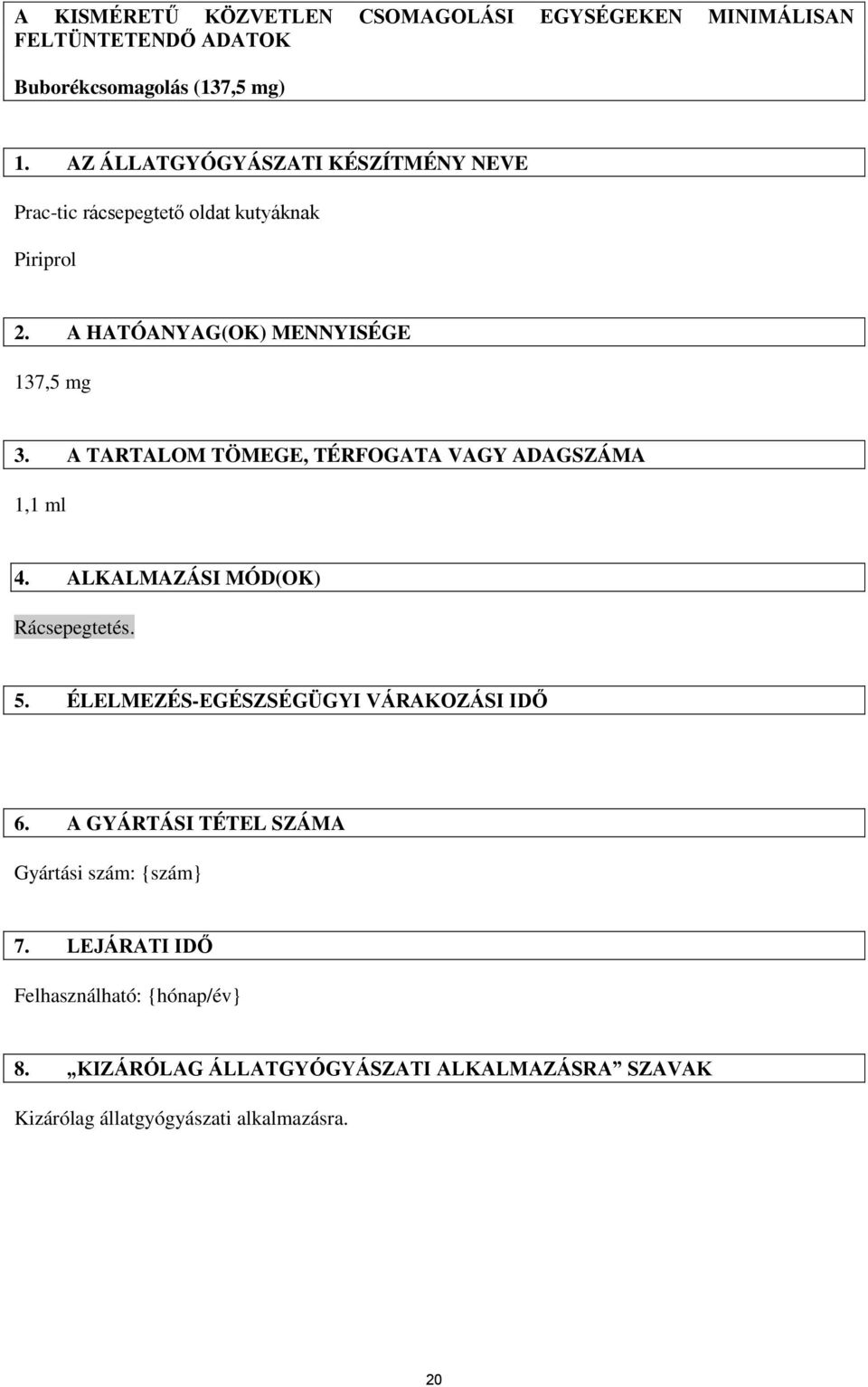 A TARTALOM TÖMEGE, TÉRFOGATA VAGY ADAGSZÁMA 1,1 ml 4. ALKALMAZÁSI MÓD(OK) Rácsepegtetés. 5. ÉLELMEZÉS-EGÉSZSÉGÜGYI VÁRAKOZÁSI IDŐ 6.