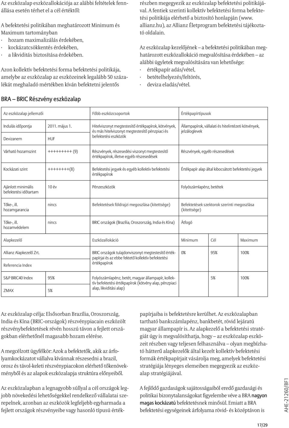 ++++++++(8) Befektetési jegyek és egyéb kollektív befektetési 10 év Pénzeszközök Folyószámlapénz, betétek nincs BRIC országok (Brazília, Oroszország, India és Kína) Átfogó Alapkezelő Eszközallokáció