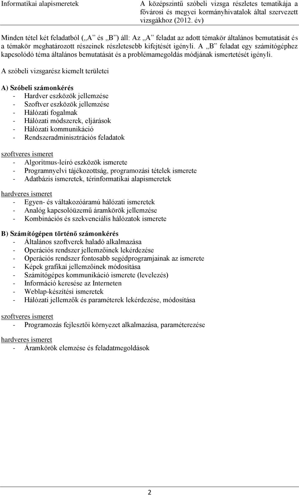 A szóbeli vizsgarész kiemelt területei A) Szóbeli számonkérés - Hardver eszközök jellemzése - Szoftver eszközök jellemzése - Hálózati fogalmak - Hálózati módszerek, eljárások - Hálózati kommunikáció