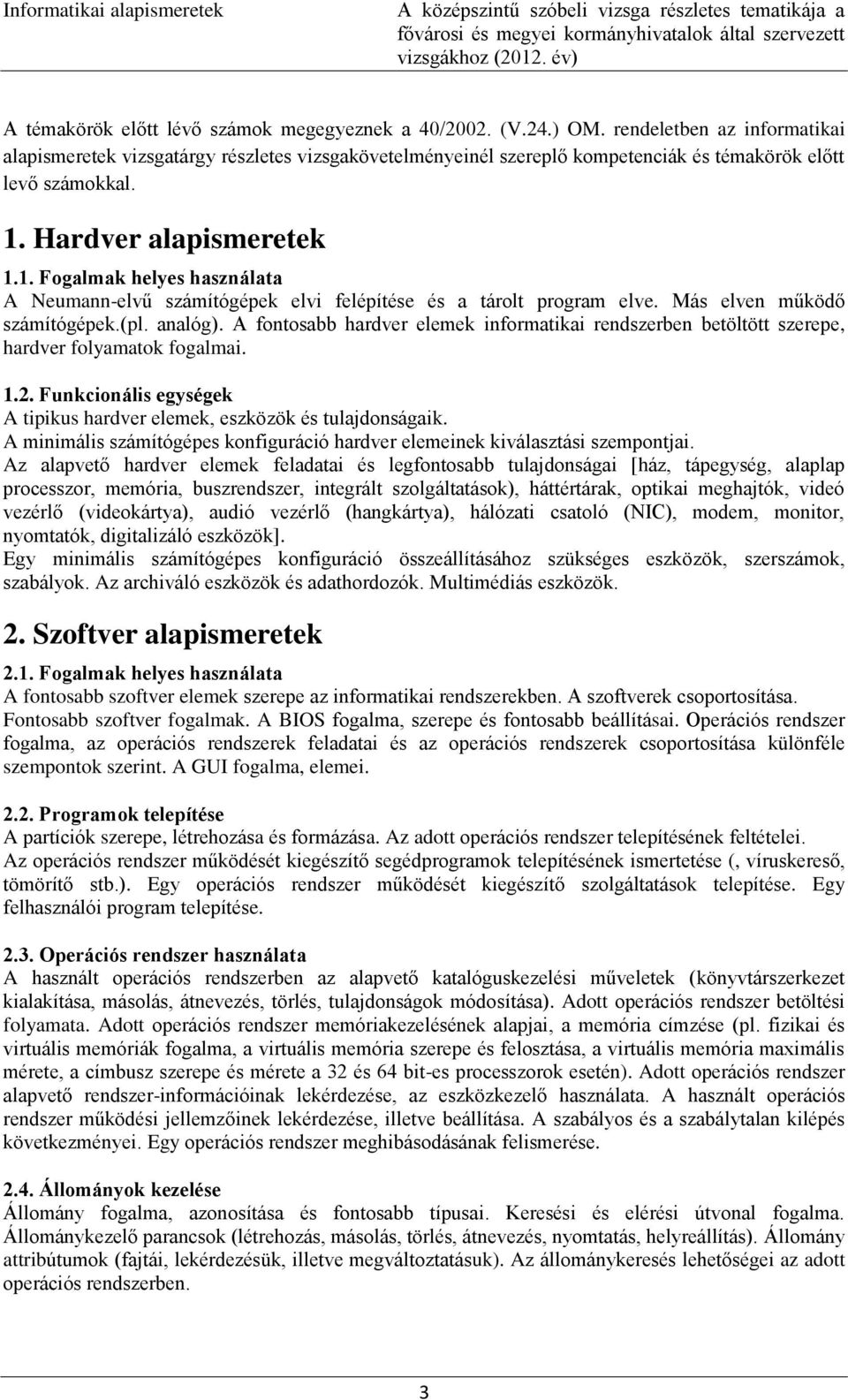 Hardver alapismeretek 1.1. Fogalmak helyes használata A Neumann-elvű számítógépek elvi felépítése és a tárolt program elve. Más elven működő számítógépek.(pl. analóg).