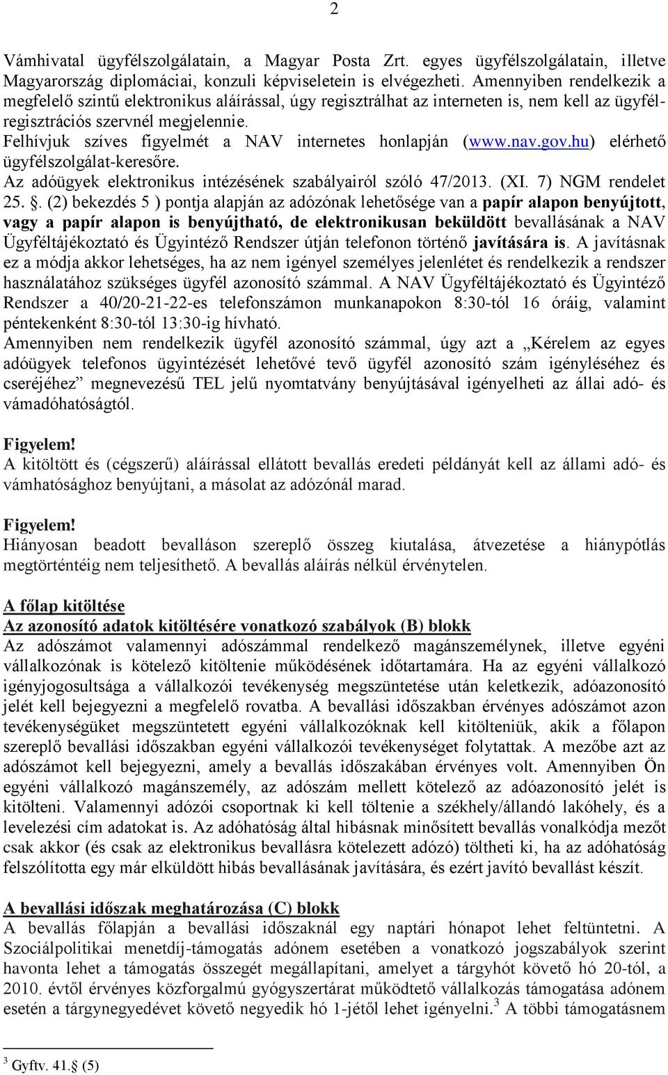 Felhívjuk szíves figyelmét a NAV internetes honlapján (www.nav.gov.hu) elérhető ügyfélszolgálat-keresőre. Az adóügyek elektronikus intézésének szabályairól szóló 47/2013. (XI. 7) NGM rendelet 25.