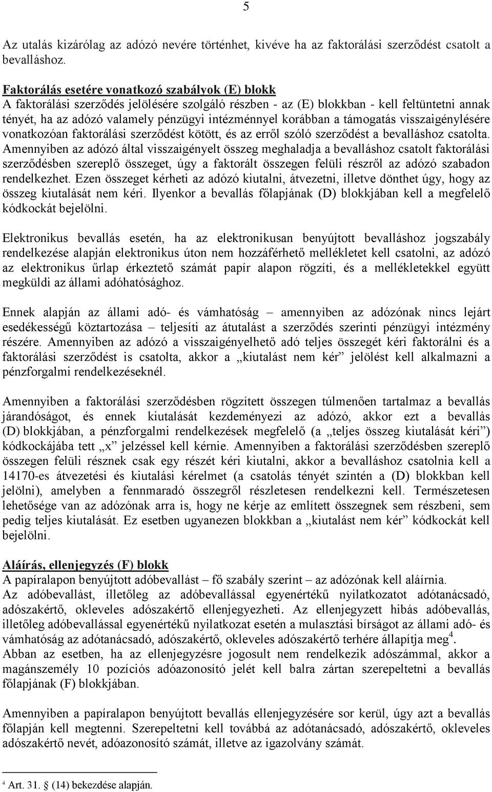 korábban a támogatás visszaigénylésére vonatkozóan faktorálási szerződést kötött, és az erről szóló szerződést a bevalláshoz csatolta.