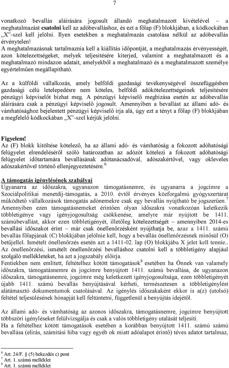 A meghatalmazásnak tartalmaznia kell a kiállítás időpontját, a meghatalmazás érvényességét, azon kötelezettségeket, melyek teljesítésére kiterjed, valamint a meghatalmazott és a meghatalmazó mindazon