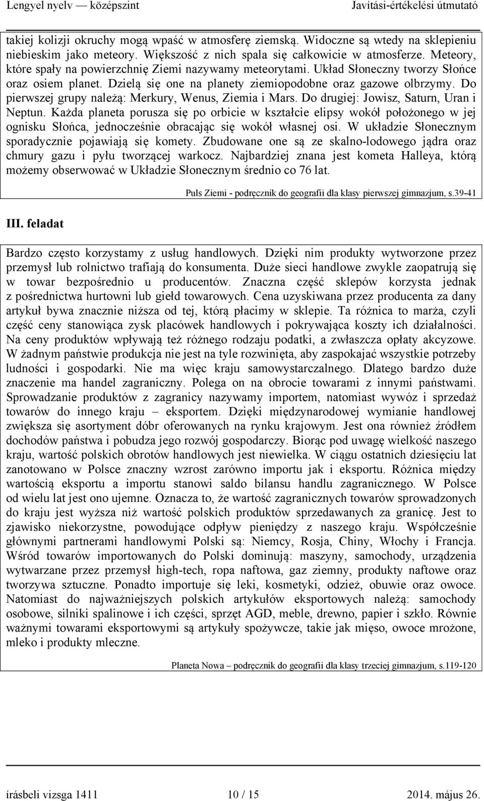 Do pierwszej grupy należą: Merkury, Wenus, Ziemia i Mars. Do drugiej: Jowisz, Saturn, Uran i Neptun.