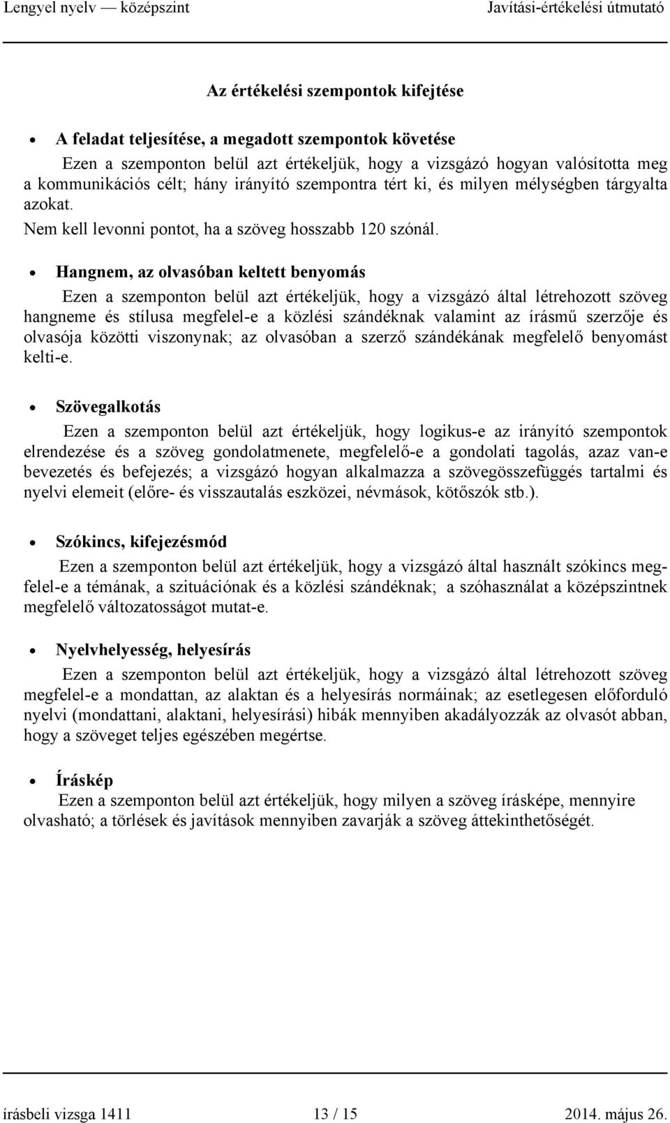 Hangnem, az olvasóban keltett benyomás Ezen a szemponton belül azt értékeljük, hogy a vizsgázó által létrehozott szöveg hangneme és stílusa megfelel-e a közlési szándéknak valamint az írásmű szerzője