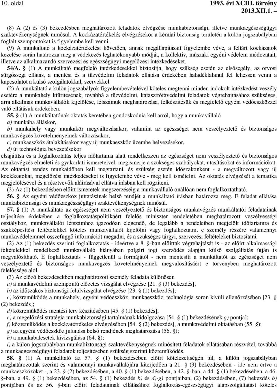 (9) A munkáltató a kockázatértékelést követően, annak megállapításait figyelembe véve, a feltárt kockázatok kezelése során határozza meg a védekezés leghatékonyabb módját, a kollektív, műszaki egyéni