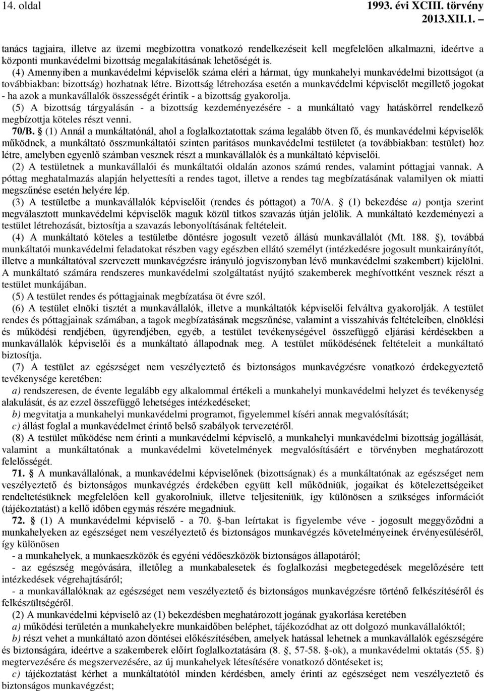 (4) Amennyiben a munkavédelmi képviselők száma eléri a hármat, úgy munkahelyi munkavédelmi bizottságot (a továbbiakban: bizottság) hozhatnak létre.