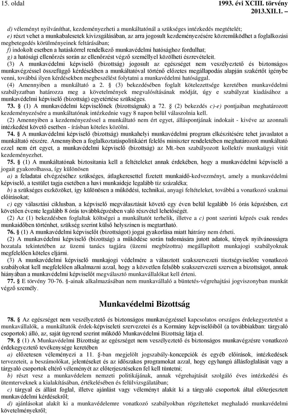 a foglalkozási megbetegedés körülményeinek feltárásában; f) indokolt esetben a hatáskörrel rendelkező munkavédelmi hatósághoz fordulhat; g) a hatósági ellenőrzés során az ellenőrzést végző személlyel