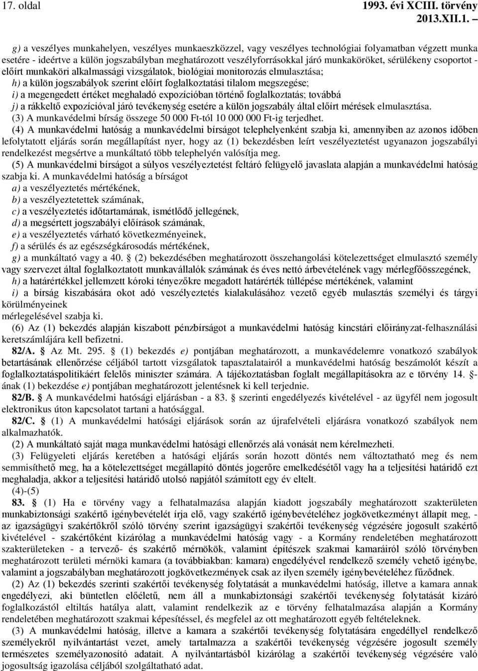 munkaköröket, sérülékeny csoportot - előírt munkaköri alkalmassági vizsgálatok, biológiai monitorozás elmulasztása; h) a külön jogszabályok szerint előírt foglalkoztatási tilalom megszegése; i) a