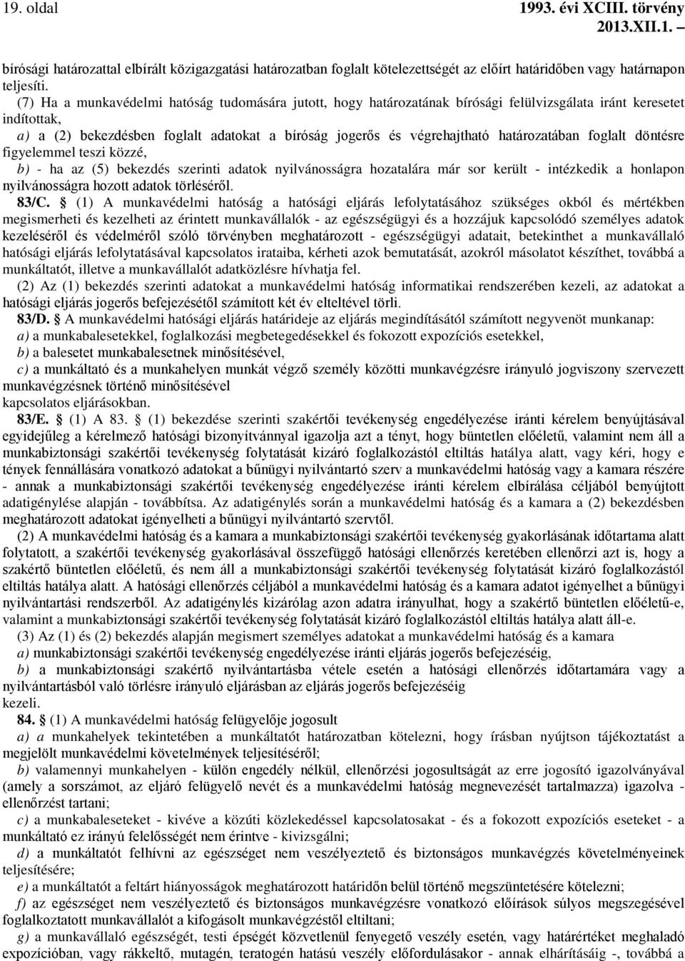határozatában foglalt döntésre figyelemmel teszi közzé, b) - ha az (5) bekezdés szerinti adatok nyilvánosságra hozatalára már sor került - intézkedik a honlapon nyilvánosságra hozott adatok