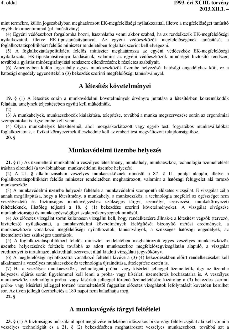 Az egyéni védőeszközök megfelelőségének tanúsítását a foglalkoztatáspolitikáért felelős miniszter rendeletében foglaltak szerint kell elvégezni.