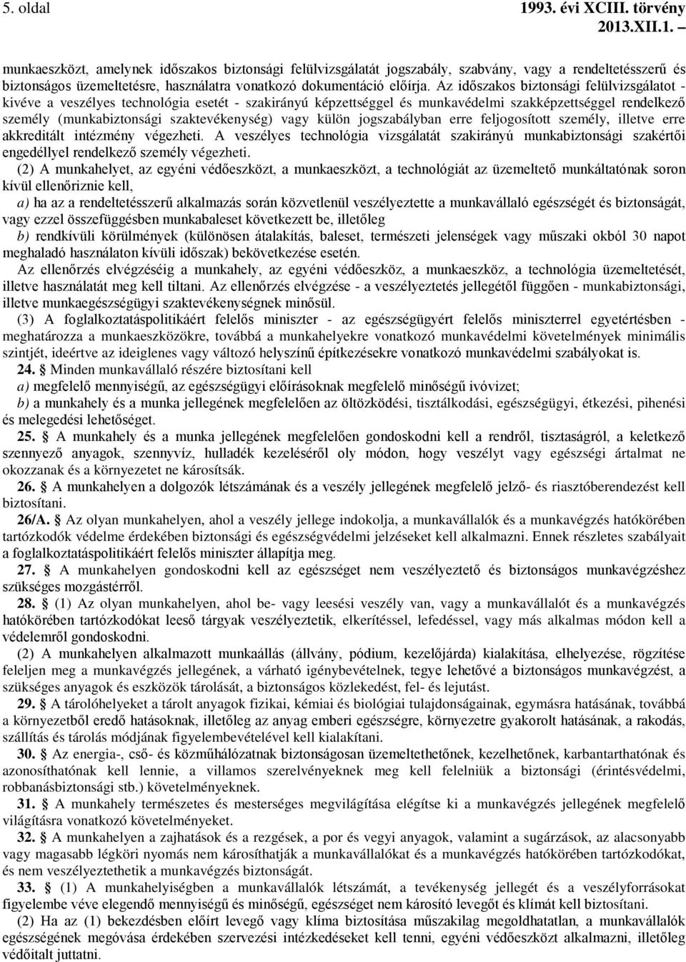 Az időszakos biztonsági felülvizsgálatot - kivéve a veszélyes technológia esetét - szakirányú képzettséggel és munkavédelmi szakképzettséggel rendelkező személy (munkabiztonsági szaktevékenység) vagy