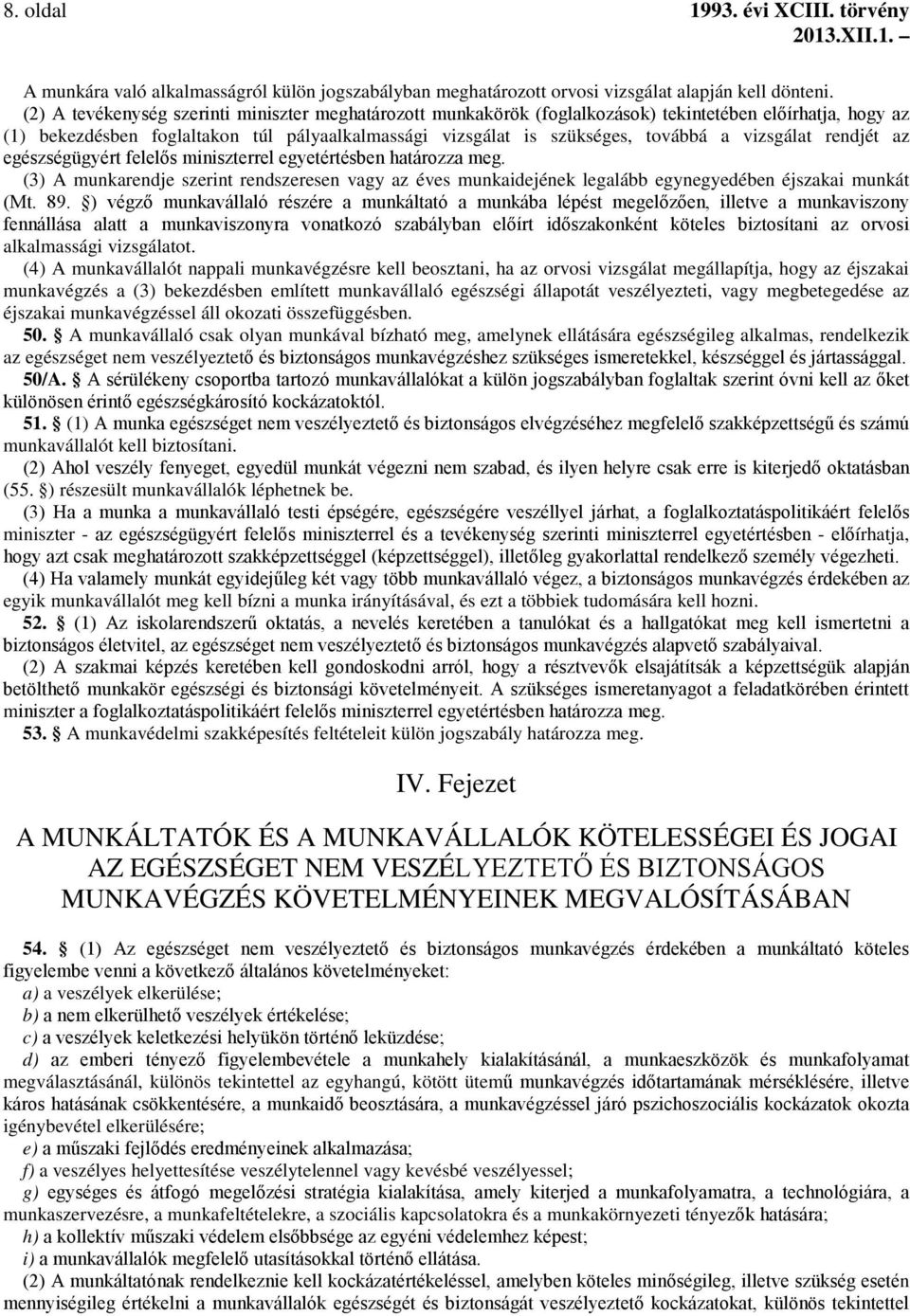 vizsgálat rendjét az egészségügyért felelős miniszterrel egyetértésben határozza meg. (3) A munkarendje szerint rendszeresen vagy az éves munkaidejének legalább egynegyedében éjszakai munkát (Mt. 89.