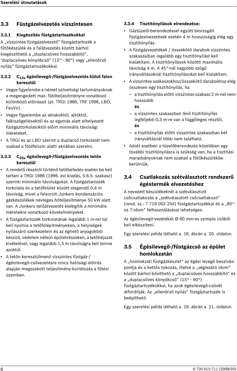 hosszabbító, duplacsöves könyökcső (15-90 ) vagy ellenőrző nyílás füstgáztartozékokkal. 3.