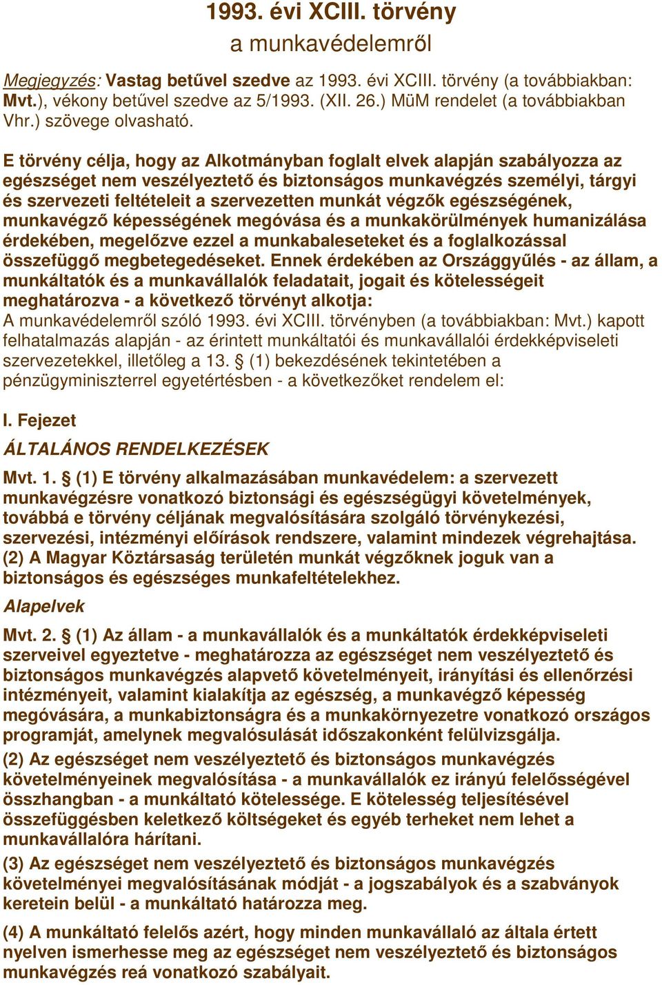 E törvény célja, hogy az Alkotmányban foglalt elvek alapján szabályozza az egészséget nem veszélyeztetı és biztonságos munkavégzés személyi, tárgyi és szervezeti feltételeit a szervezetten munkát