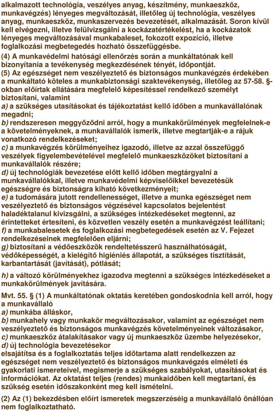 Soron kívül kell elvégezni, illetve felülvizsgálni a kockázatértékelést, ha a kockázatok lényeges megváltozásával munkabaleset, fokozott expozíció, illetve foglalkozási megbetegedés hozható