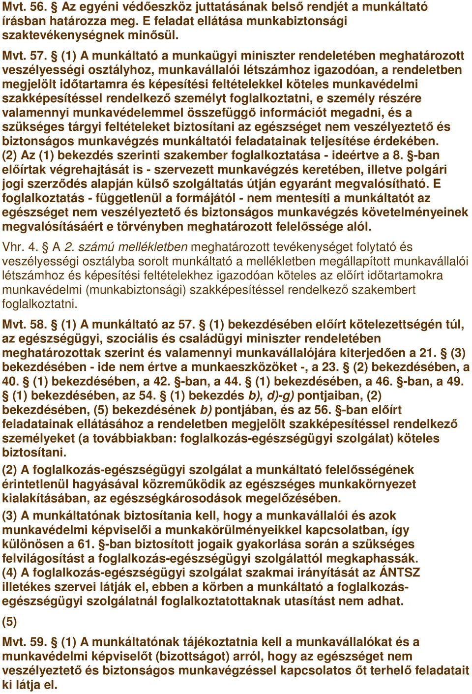 munkavédelmi szakképesítéssel rendelkezı személyt foglalkoztatni, e személy részére valamennyi munkavédelemmel összefüggı információt megadni, és a szükséges tárgyi feltételeket biztosítani az