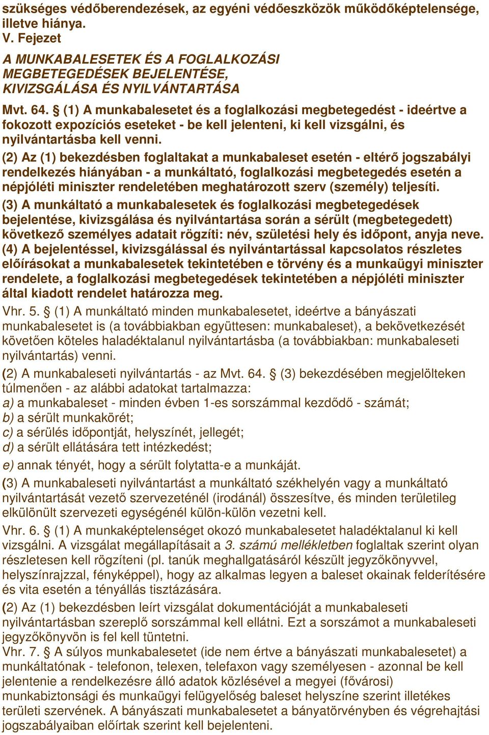 (2) Az (1) bekezdésben foglaltakat a munkabaleset esetén - eltérı jogszabályi rendelkezés hiányában - a munkáltató, foglalkozási megbetegedés esetén a népjóléti miniszter rendeletében meghatározott
