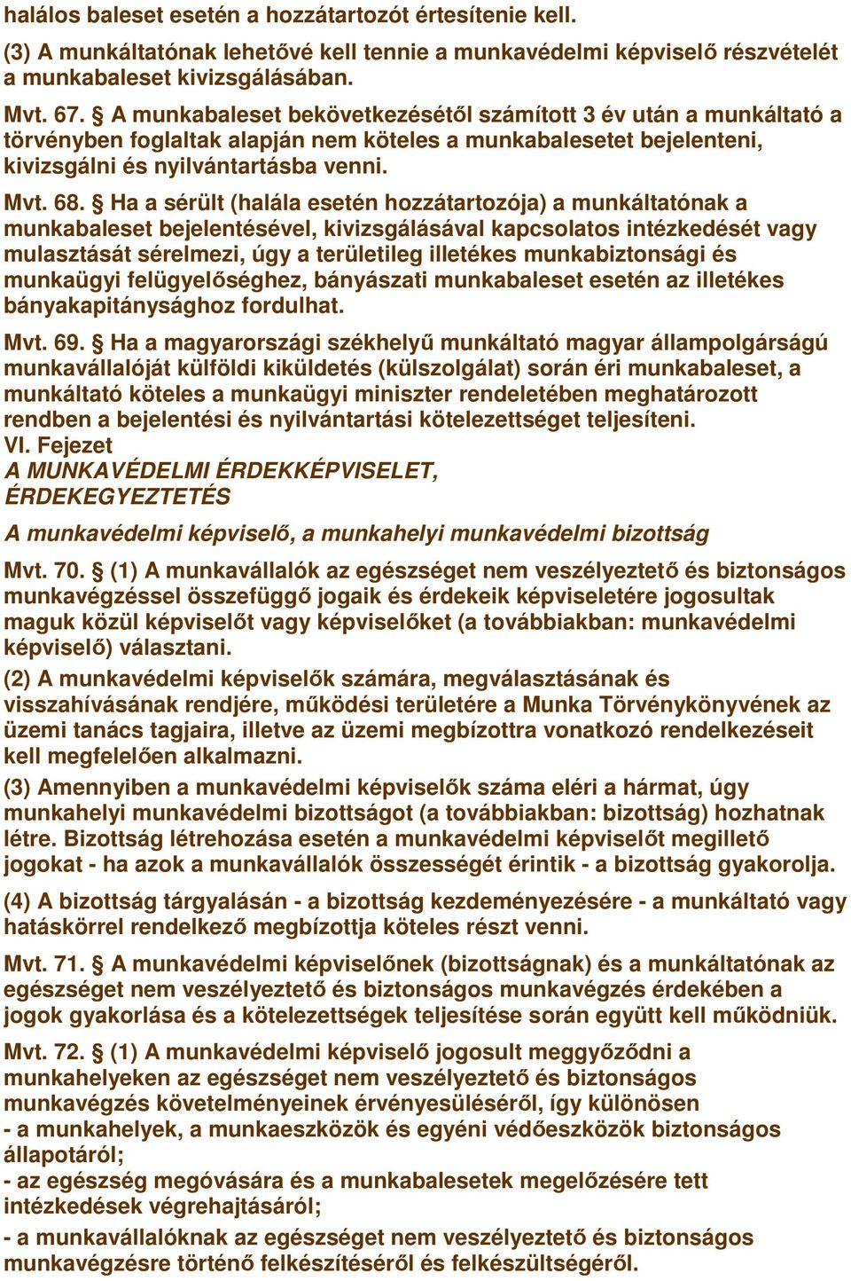 Ha a sérült (halála esetén hozzátartozója) a munkáltatónak a munkabaleset bejelentésével, kivizsgálásával kapcsolatos intézkedését vagy mulasztását sérelmezi, úgy a területileg illetékes