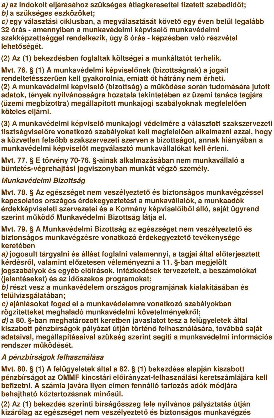 (1) A munkavédelmi képviselınek (bizottságnak) a jogait rendeltetésszerően kell gyakorolnia, emiatt ıt hátrány nem érheti.