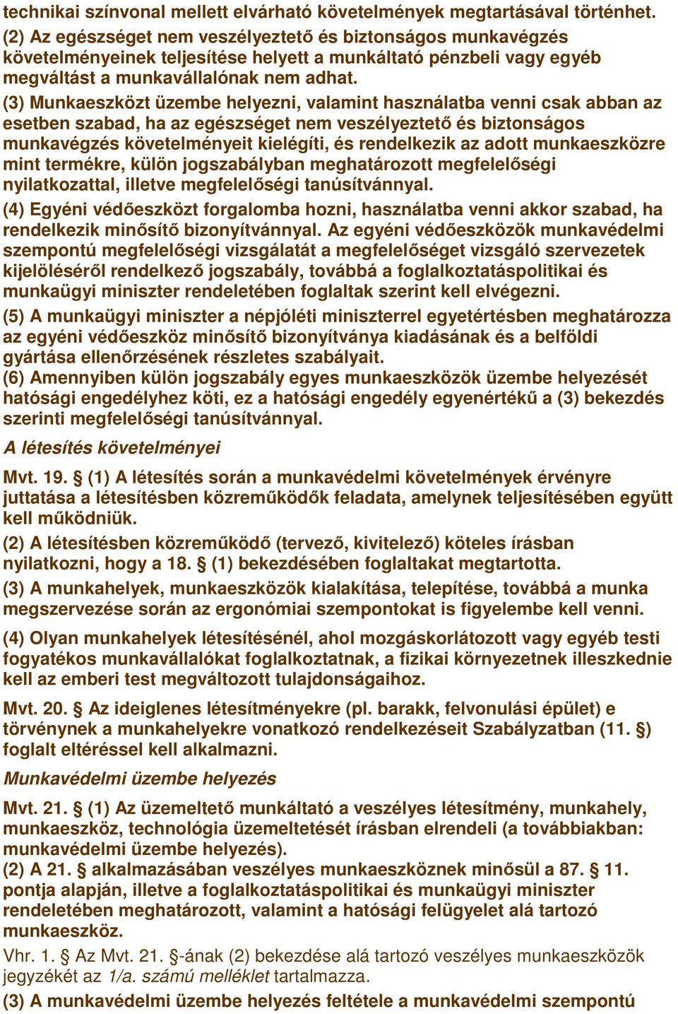 (3) Munkaeszközt üzembe helyezni, valamint használatba venni csak abban az esetben szabad, ha az egészséget nem veszélyeztetı és biztonságos munkavégzés követelményeit kielégíti, és rendelkezik az