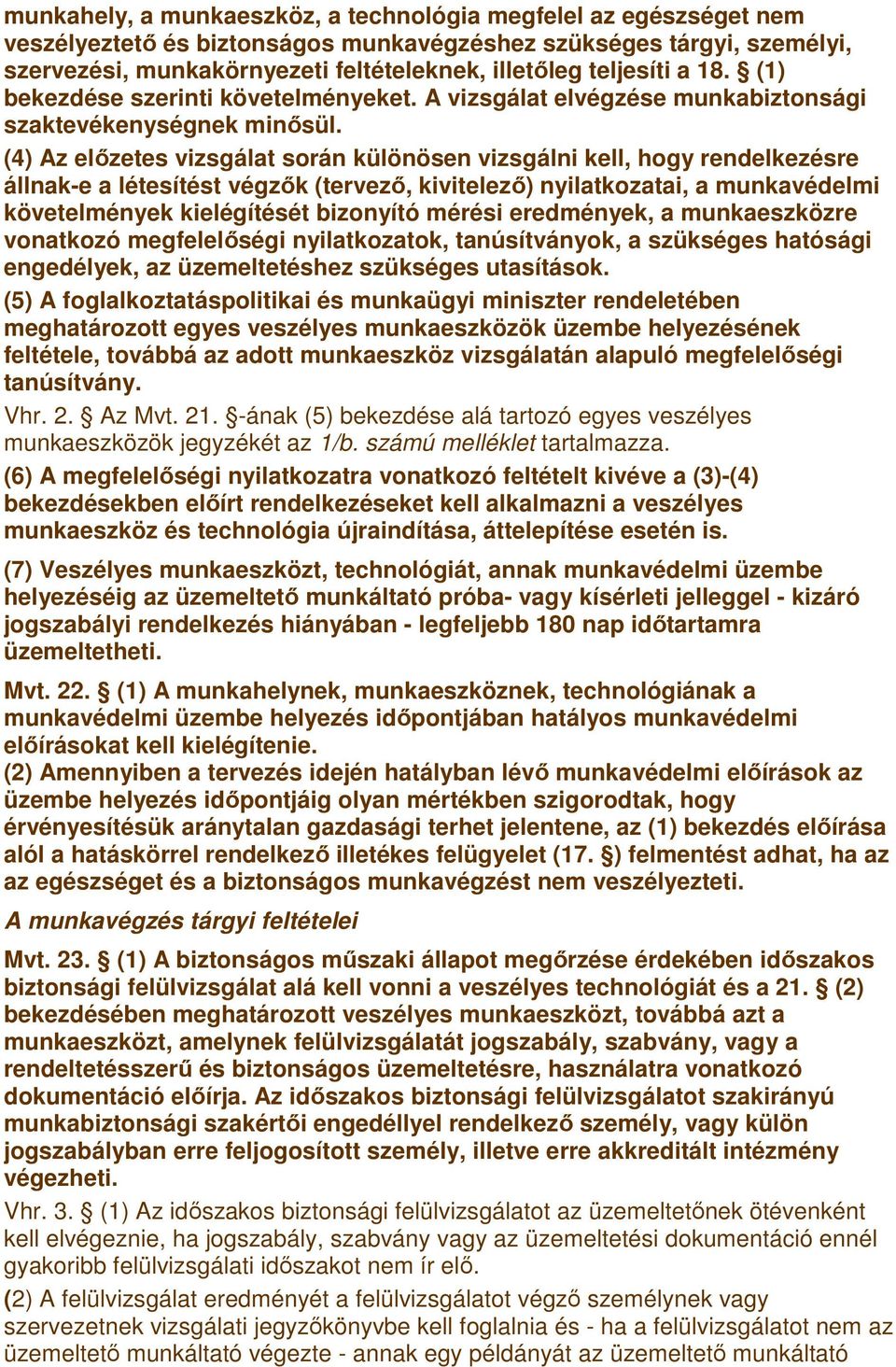 (4) Az elızetes vizsgálat során különösen vizsgálni kell, hogy rendelkezésre állnak-e a létesítést végzık (tervezı, kivitelezı) nyilatkozatai, a munkavédelmi követelmények kielégítését bizonyító