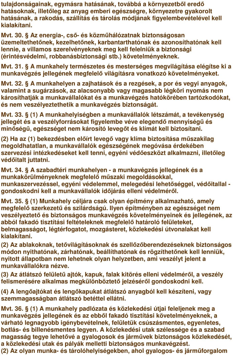 Az energia-, csı- és közmőhálózatnak biztonságosan üzemeltethetınek, kezelhetınek, karbantarthatónak és azonosíthatónak kell lennie, a villamos szerelvényeknek meg kell felelniük a biztonsági