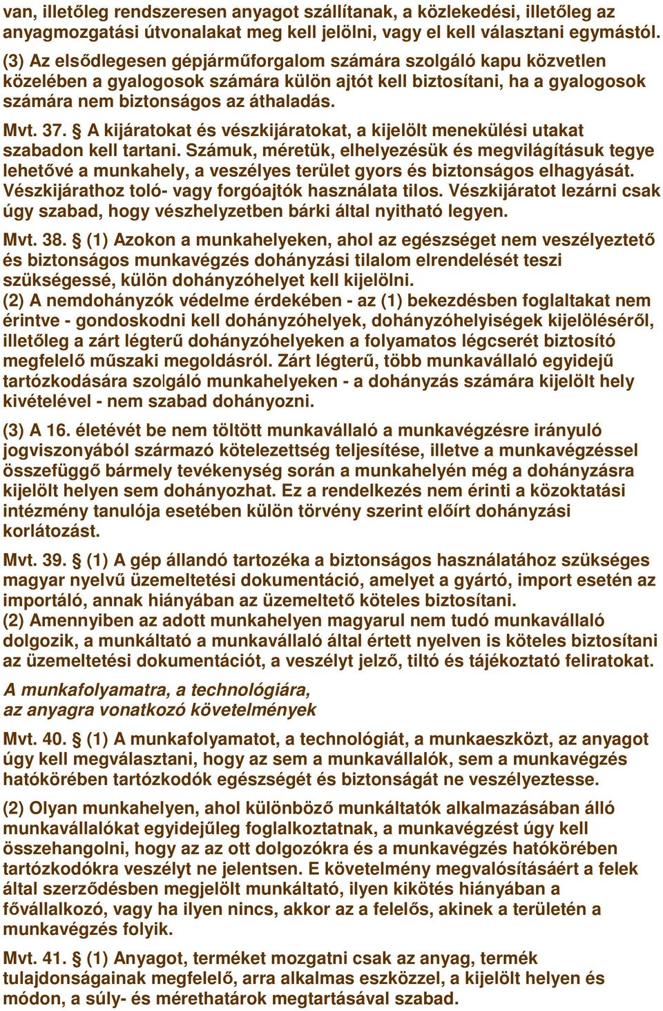 A kijáratokat és vészkijáratokat, a kijelölt menekülési utakat szabadon kell tartani.