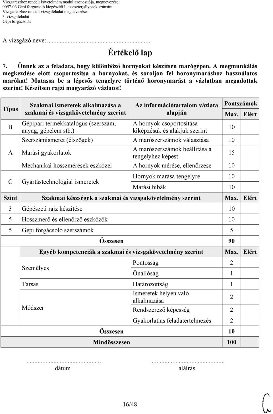 Készítsen rajzi magyarázó vázlatot! Típus B A Szakmai ismeretek alkalmazása a szakmai és vizsgakövetelmény szerint Gépipari termékkatalógus (szerszám, anyag, gépelem stb.