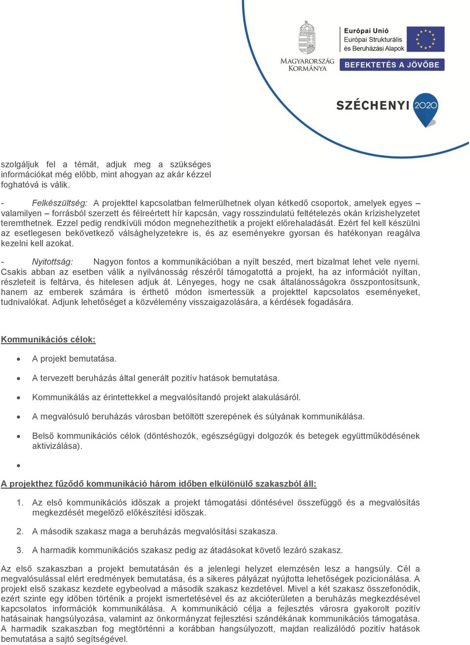 krízishelyzetet teremthetnek. Ezzel pedig rendkívüli módon megnehezíthetik a projekt előrehaladását.