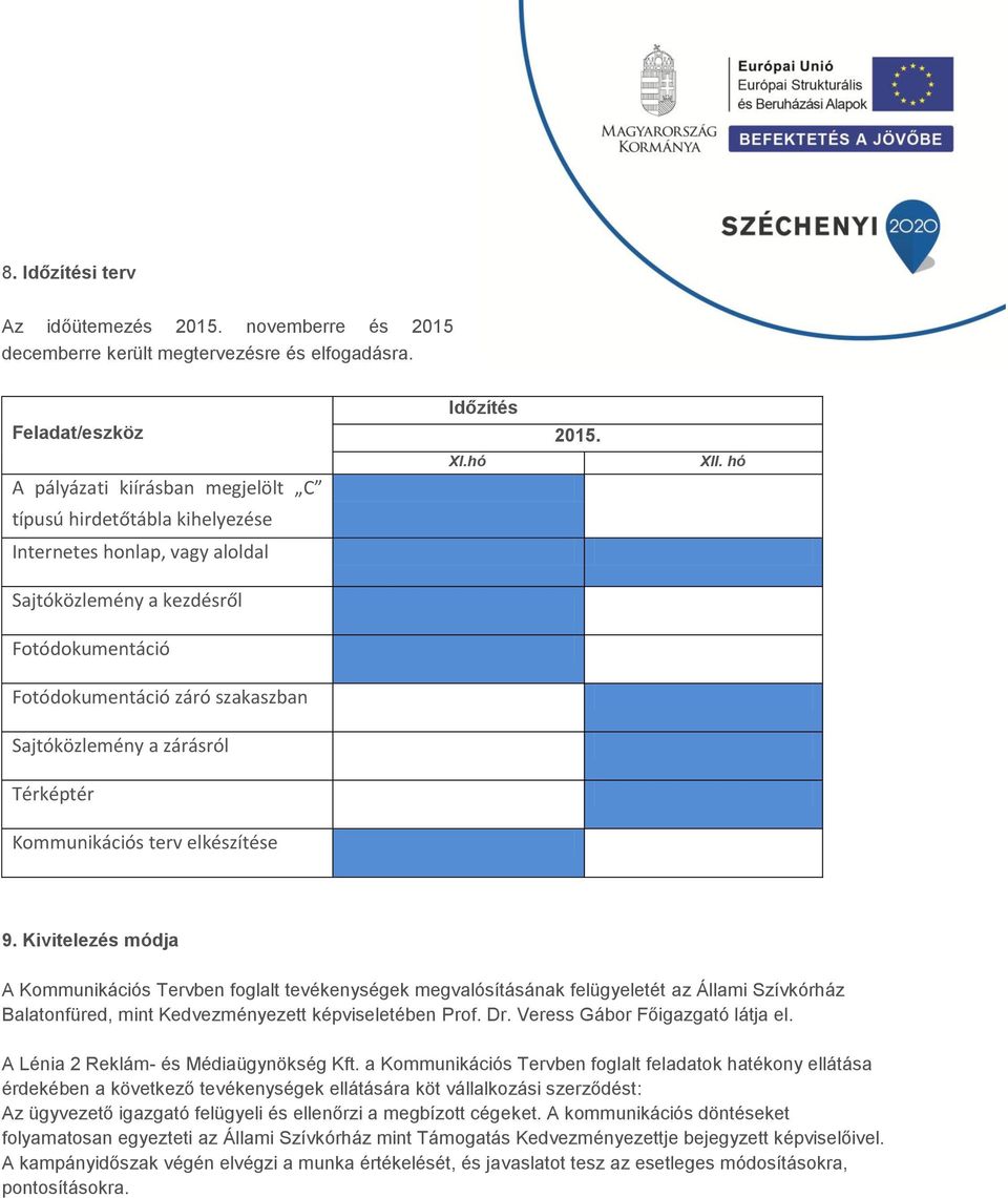 elkészítése 9. Kivitelezés módja A Kommunikációs Tervben foglalt tevékenységek megvalósításának felügyeletét az Állami Szívkórház Balatonfüred, mint Kedvezményezett képviseletében Prof. Dr.