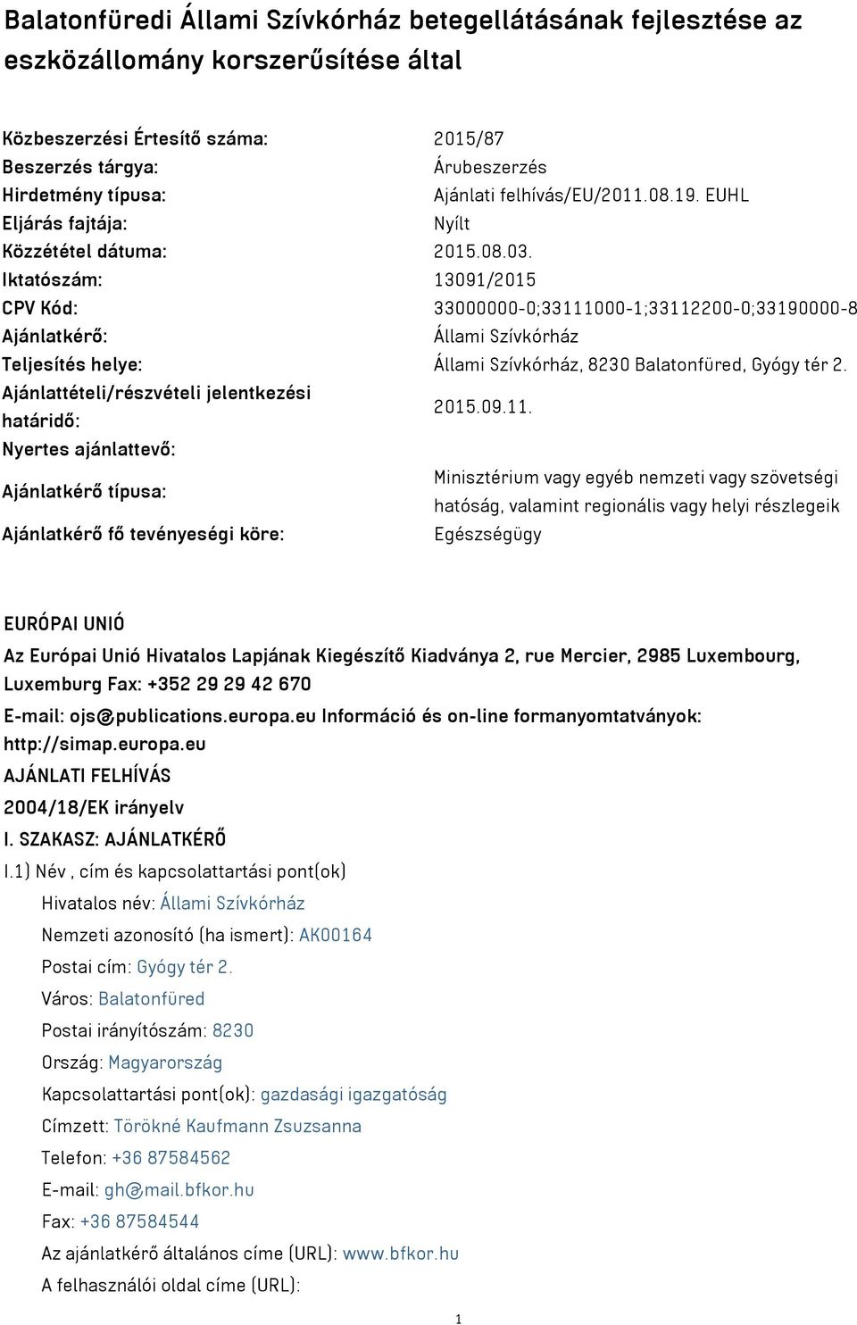 Iktatószám: 13091/2015 CPV Kód: 33000000-0;33111000-1;33112200-0;33190000-8 Ajánlatkérő: Állami Szívkórház Teljesítés helye: Állami Szívkórház, 8230 Balatonfüred, Gyógy tér 2.
