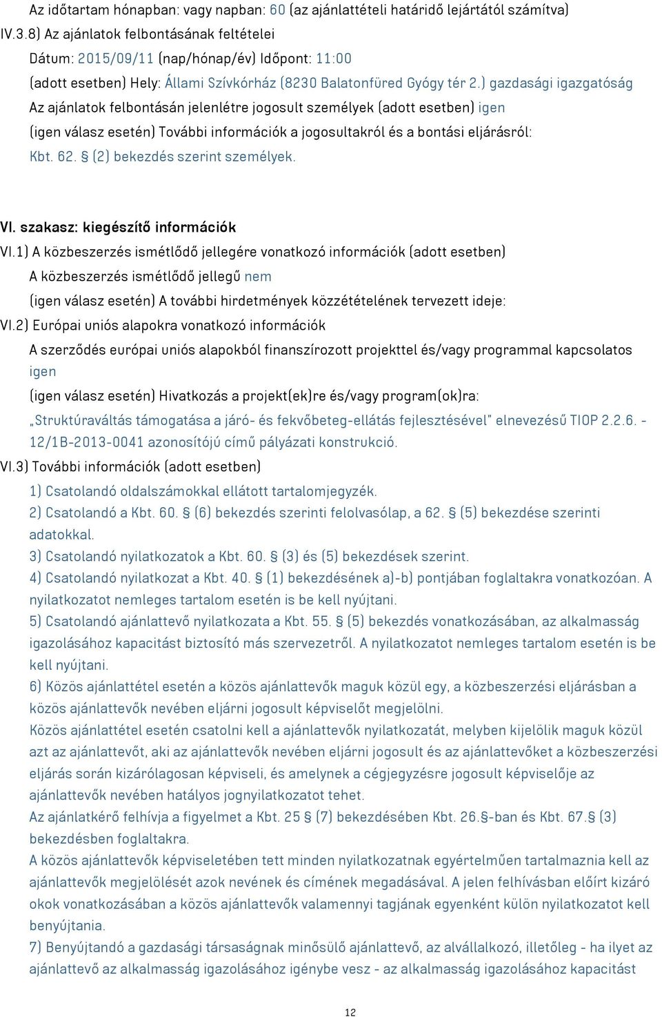 ) gazdasági igazgatóság Az ajánlatok felbontásán jelenlétre jogosult személyek (adott esetben) igen (igen válasz esetén) További információk a jogosultakról és a bontási eljárásról: Kbt. 62.