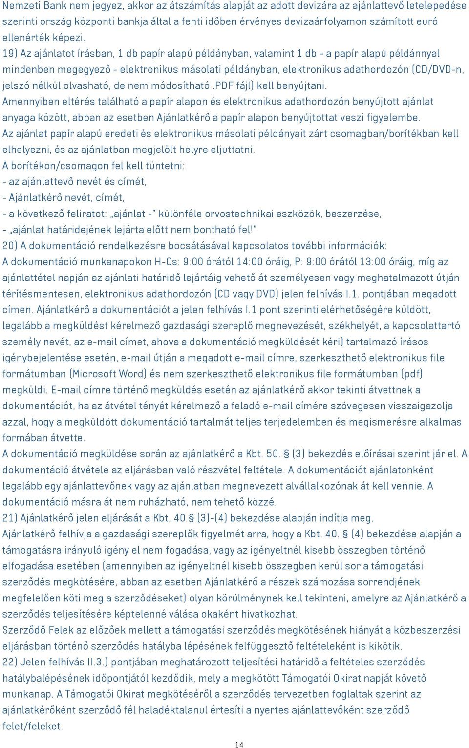 19) Az ajánlatot írásban, 1 db papír alapú példányban, valamint 1 db - a papír alapú példánnyal mindenben megegyező - elektronikus másolati példányban, elektronikus adathordozón (CD/DVD-n, jelszó