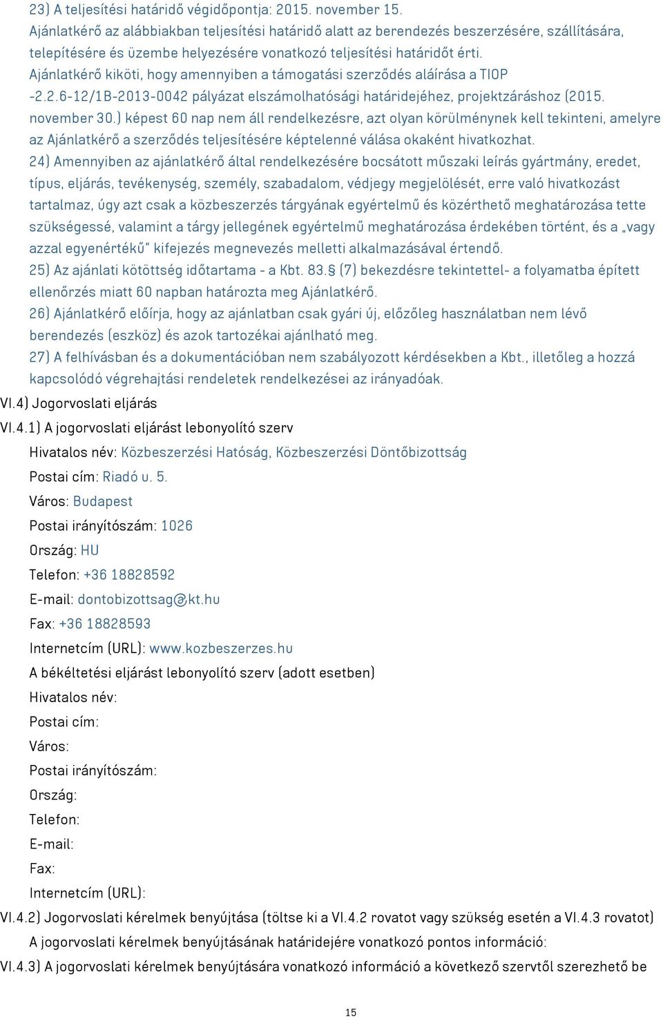 Ajánlatkérő kiköti, hogy amennyiben a támogatási szerződés aláírása a TIOP -2.2.6-12/1B-2013-0042 pályázat elszámolhatósági határidejéhez, projektzáráshoz (2015. november 30.
