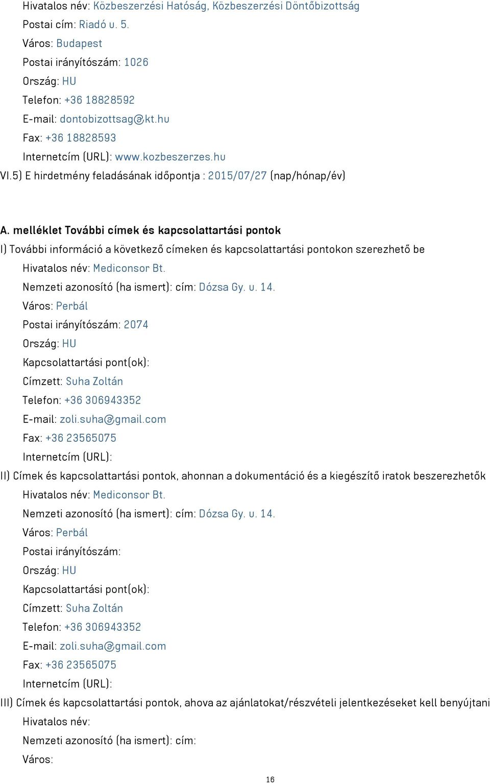melléklet További címek és kapcsolattartási pontok I) További információ a következő címeken és kapcsolattartási pontokon szerezhető be Hivatalos név: Mediconsor Bt.