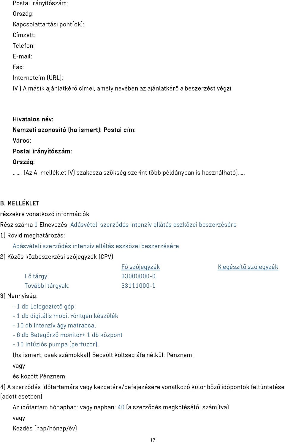 MELLÉKLET részekre vonatkozó információk Rész száma 1 Elnevezés: Adásvételi szerződés intenzív ellátás eszközei beszerzésére 1) Rövid meghatározás: Adásvételi szerződés intenzív ellátás eszközei
