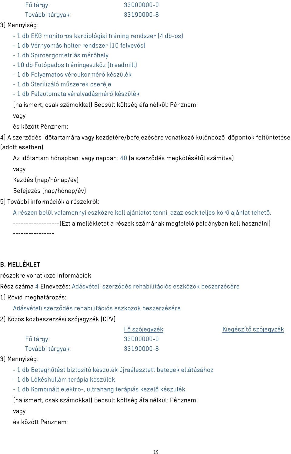 Becsült költség áfa nélkül: Pénznem: és között Pénznem: 4) A szerződés időtartamára kezdetére/befejezésére vonatkozó különböző időpontok feltüntetése (adott esetben) Az időtartam hónapban: napban: 40