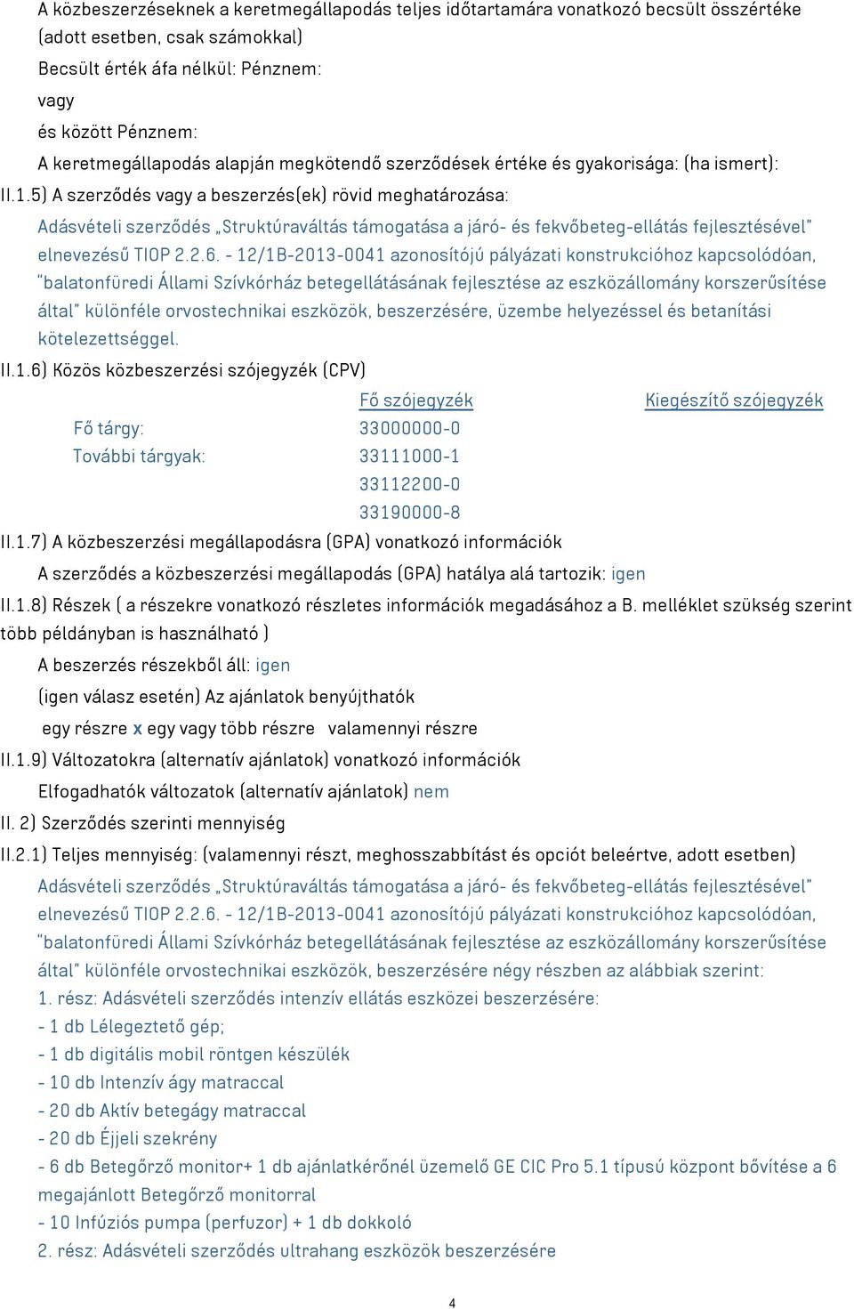 5) A szerződés a beszerzés(ek) rövid meghatározása: Adásvételi szerződés Struktúraváltás támogatása a járó- és fekvőbeteg-ellátás fejlesztésével elnevezésű TIOP 2.2.6.