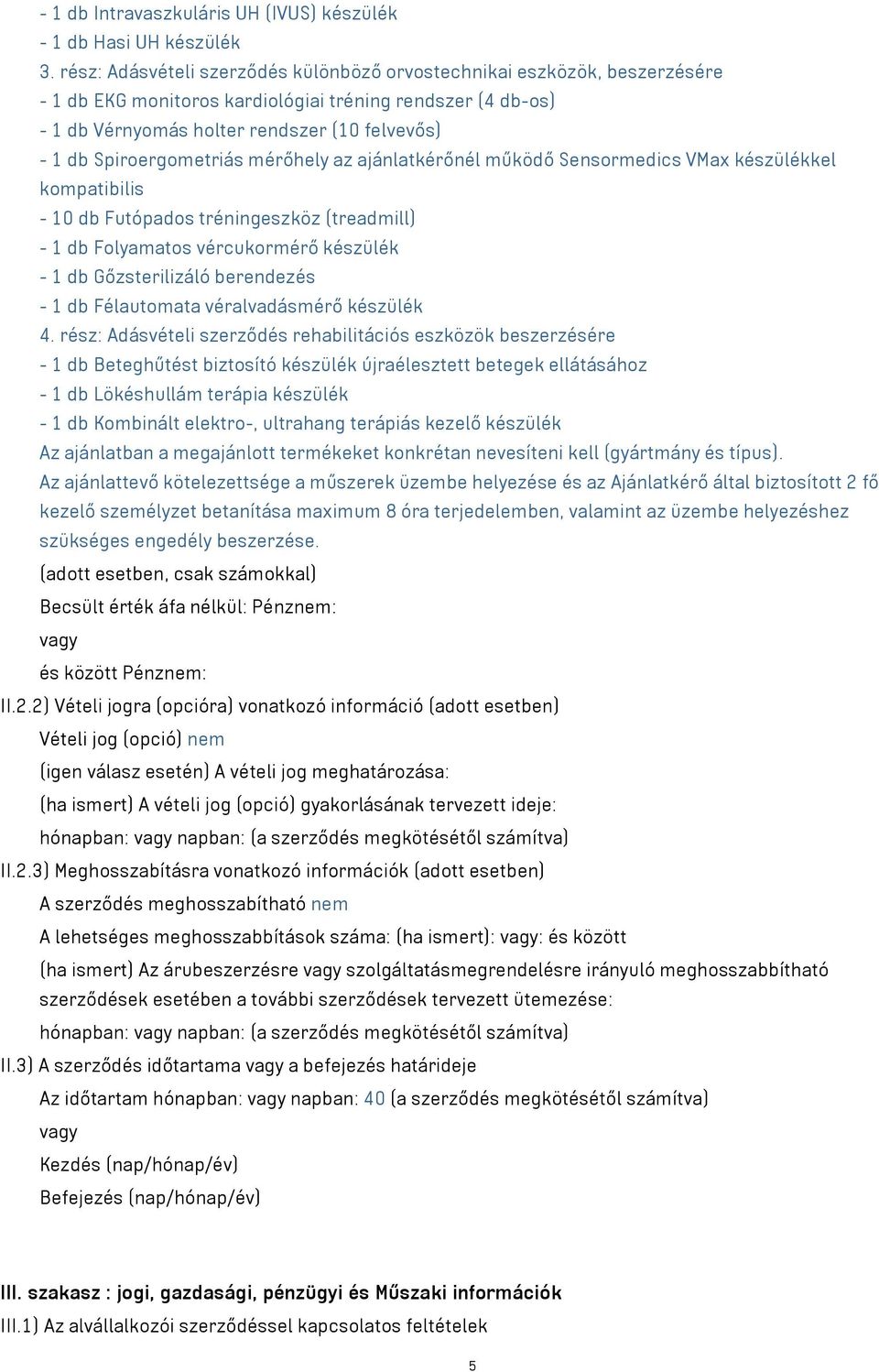Spiroergometriás mérőhely az ajánlatkérőnél működő Sensormedics VMax készülékkel kompatibilis - 10 db Futópados tréningeszköz (treadmill) - 1 db Folyamatos vércukormérő készülék - 1 db Gőzsterilizáló