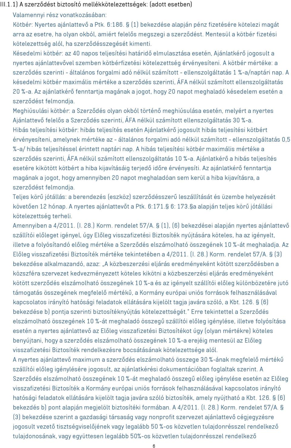 Késedelmi kötbér: az 40 napos teljesítési határidő elmulasztása esetén, Ajánlatkérő jogosult a nyertes ajánlattevővel szemben kötbérfizetési kötelezettség érvényesíteni.