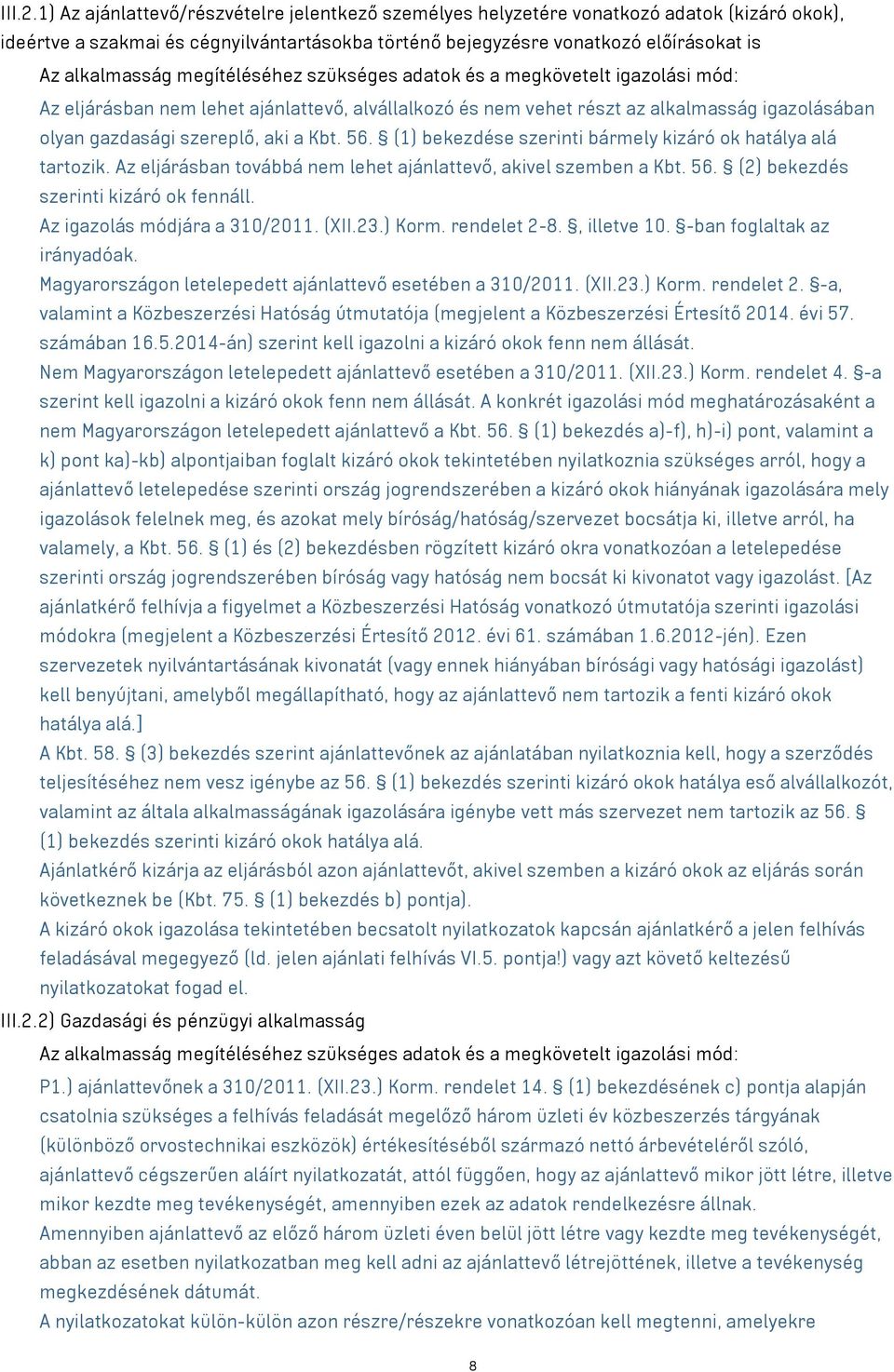 megítéléséhez szükséges adatok és a megkövetelt igazolási mód: Az eljárásban nem lehet ajánlattevő, alvállalkozó és nem vehet részt az alkalmasság igazolásában olyan gazdasági szereplő, aki a Kbt. 56.