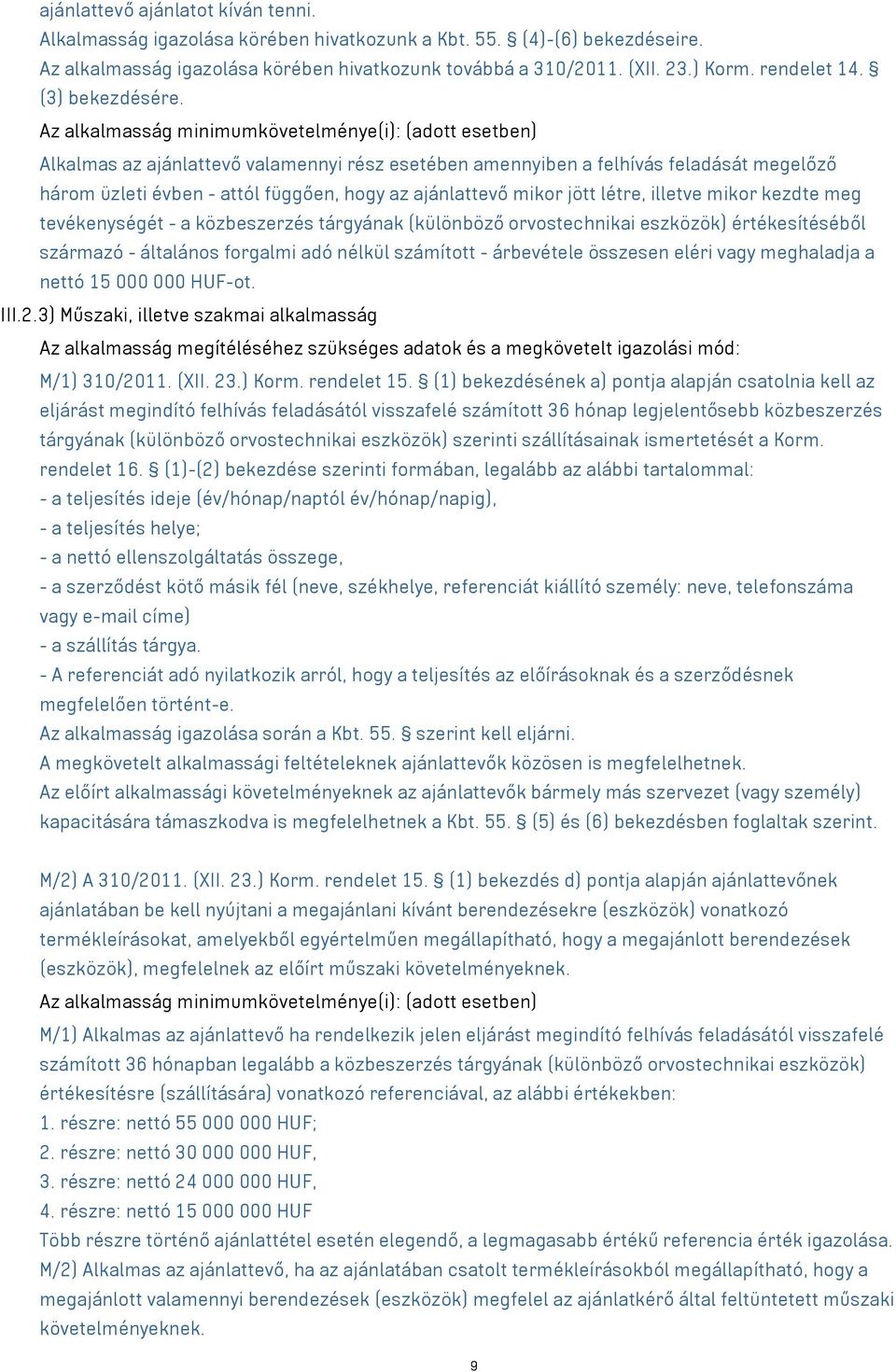 Az alkalmasság minimumkövetelménye(i): (adott esetben) Alkalmas az ajánlattevő valamennyi rész esetében amennyiben a felhívás feladását megelőző három üzleti évben - attól függően, hogy az