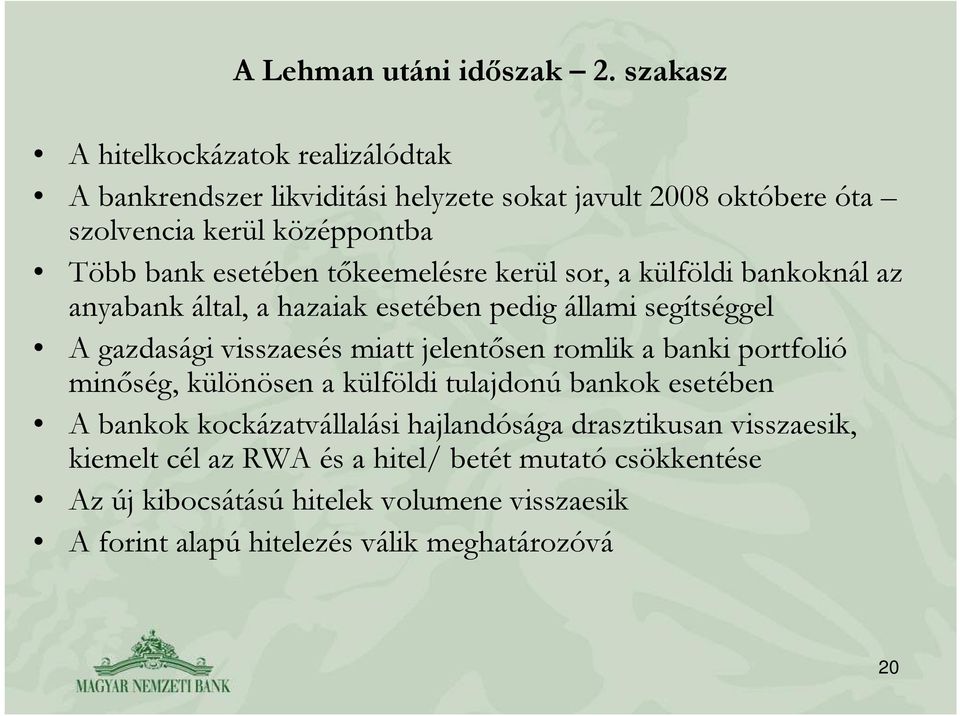 tőkeemelésre kerül sor, a külföldi bankoknál az anyabank által, a hazaiak esetében pedig állami segítséggel A gazdasági visszaesés miatt jelentősen romlik