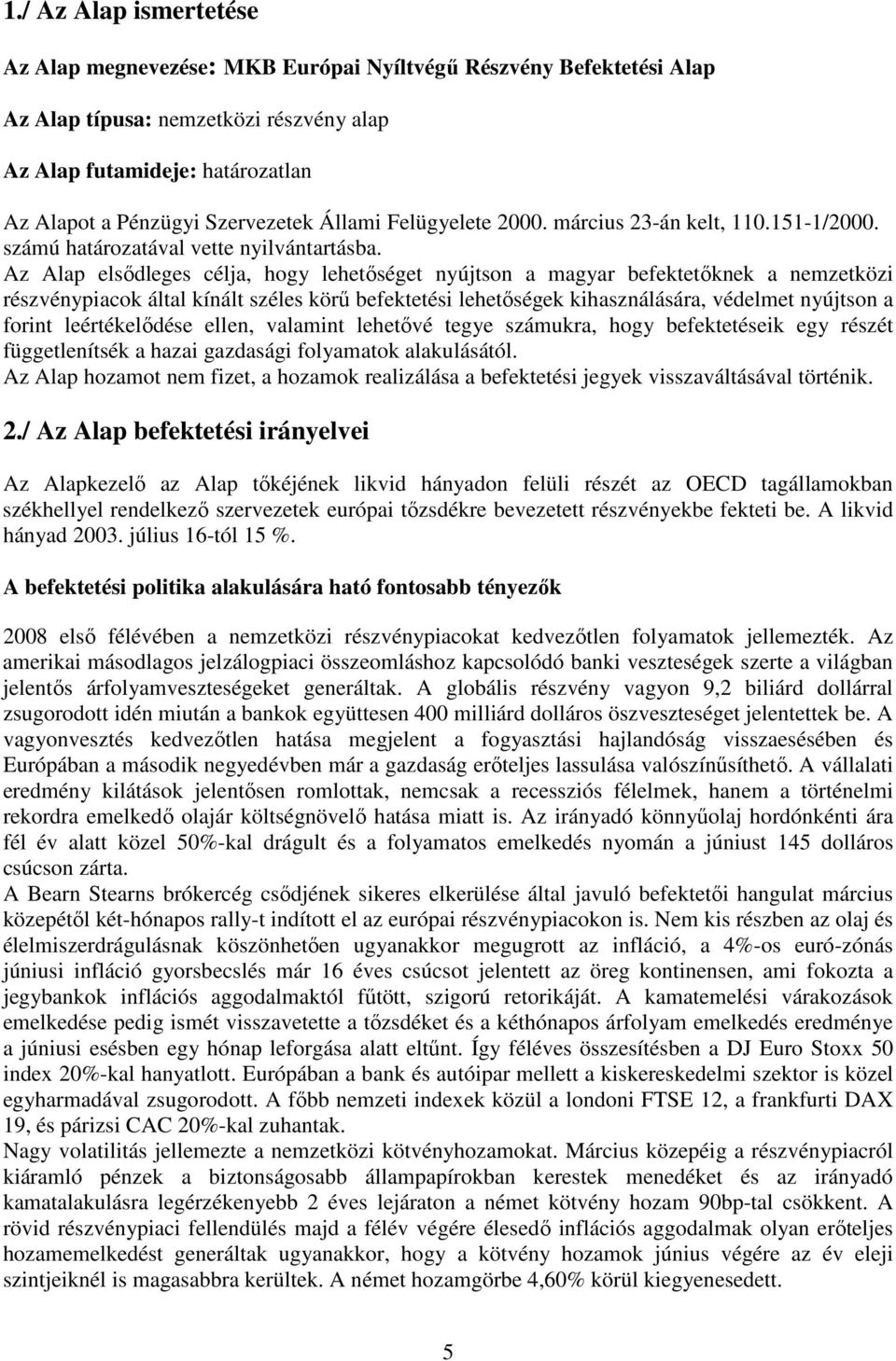 Az Alap elsıdleges célja, hogy lehetıséget nyújtson a magyar befektetıknek a nemzetközi részvénypiacok által kínált széles körő befektetési lehetıségek kihasználására, védelmet nyújtson a forint